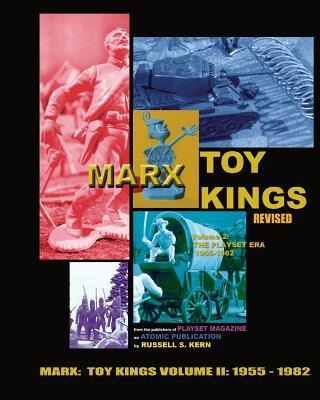 Marx Toy Kings Volume II: History of the Worlds Greatest Toy Maker (1955-1982)