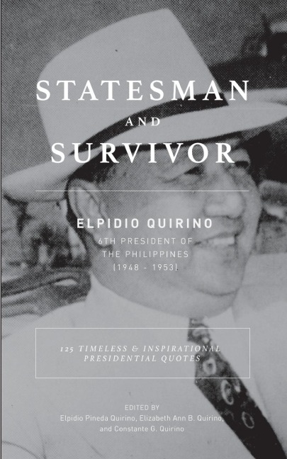 Statesman And Survivor: ELPIDIO QUIRINO 6TH PRESIDENT OF THE PHILIPPINES: 125 Timeless and Inspirational Presidential Quotes
