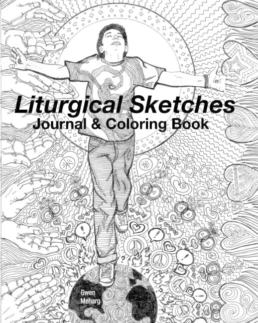 Liturgical Sketches Journal & Coloring Book: A Collaboration of Scripture, Heart and Imagination