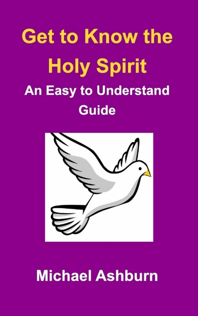 Get to Know the Holy Spirit: An Easy to Understand Guide