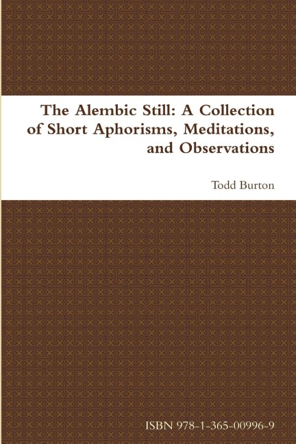 The Alembic Still: A Collection of Short Aphorisms, Meditations, and Observations