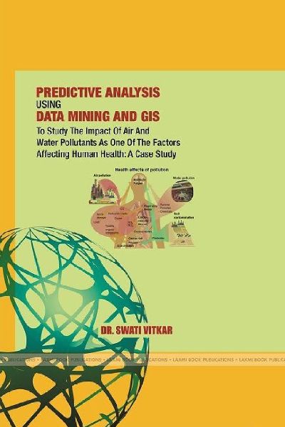 PREDICTIVE ANALYSIS USING DATA MINING AND GIS TO STUDY THE IMPACT OF AIR AND WATER POLLUTANTS AS ONE OF THE FACTORS AFFECTING HUMAN  HEALTH: A CASE STUDY