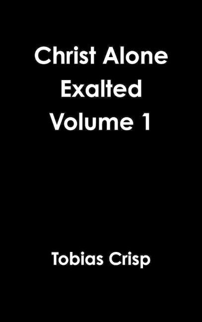 Christ Alone Exalted Volume 1