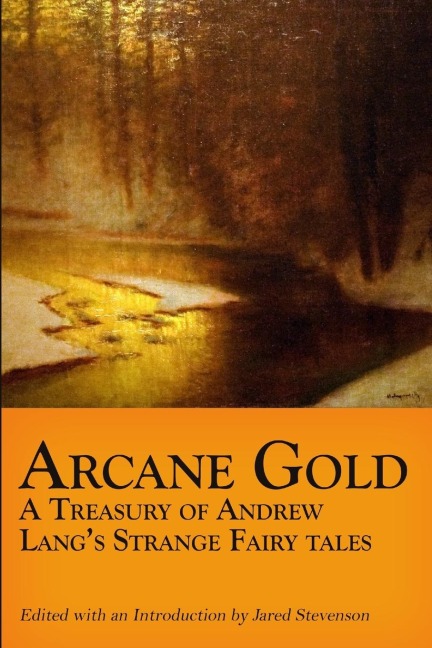 Arcane Gold: A Treasury of Andrew Langs Strange Fairy Tales