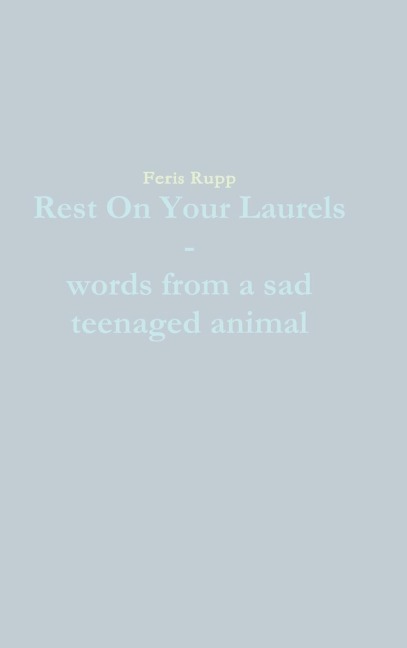 Rest On Your Laurels - words from a sad teenaged animal