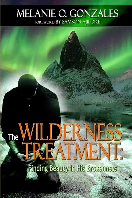 THE WILDERNESS TREATMENT: FINDING BEAUTY IN HIS BROKENNESS