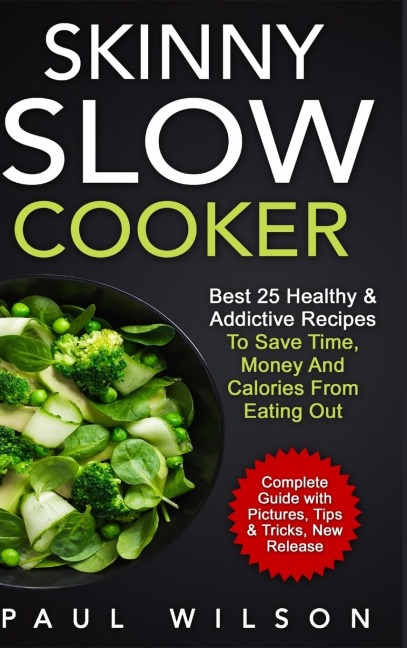 Skinny Slow Cooker: Best 25 Healthy & Addictive Recipes To Save Time, Money And Calories From Eating Out