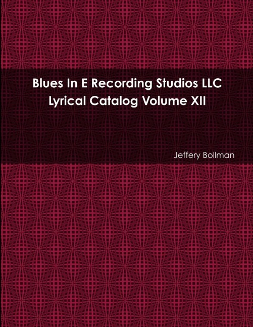 Blues In E Recording Studios LLC Lyrical Catalog Volume XII