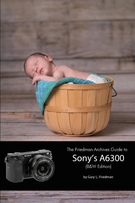 The Friedman Archives Guide to Sonys A6300 (B&W Edition)