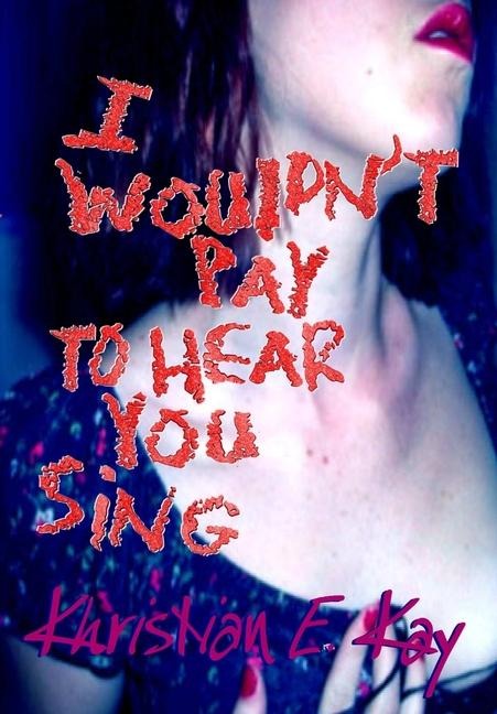 I wouldnt pay to hear you sing