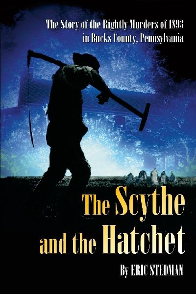 The Scythe and the Hatchet: The story of Wallace Burt, the murders of  Samuel and Leanah Rightly and the House by the Cemetery in Holland, Pennsylvania,
