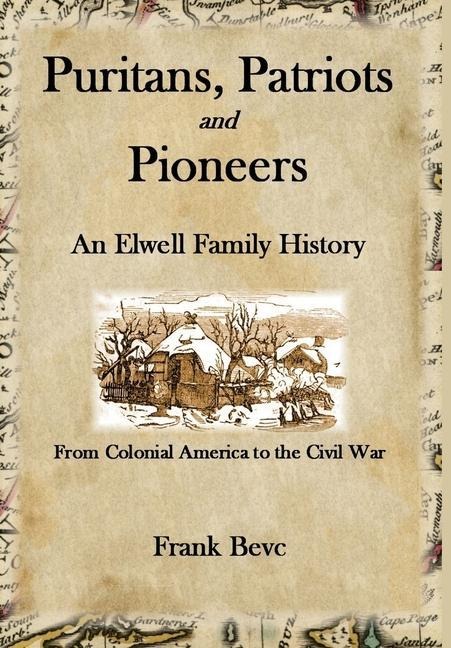 Puritans, Patriots and Pioneers: An Elwell Family History