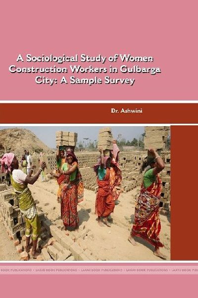 A Sociological Study of Women Construction Workers in Gulbarga  City: A Sample Survey