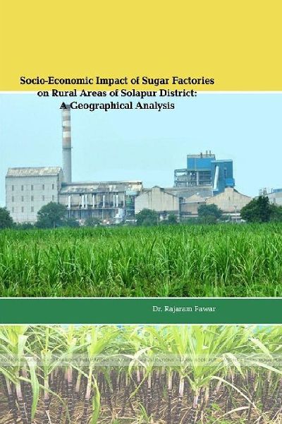 Socio-Economic Impact of Sugar Factories on Rural Areas of Solapur District: A Geographical Analysis