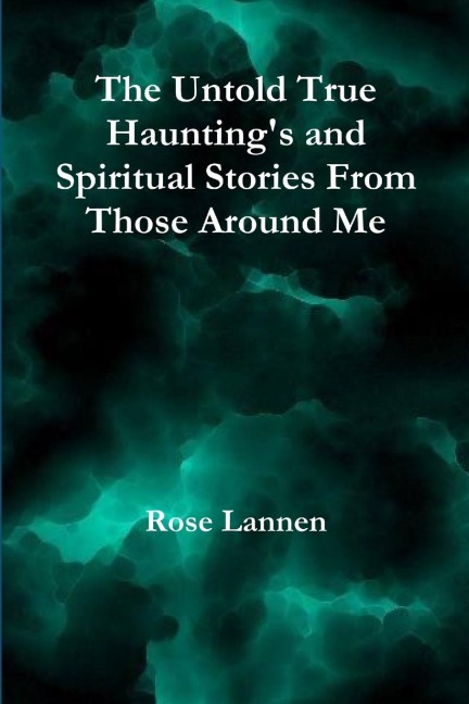 The Untold True Hauntings and Spiritual Stories From Those Around Me
