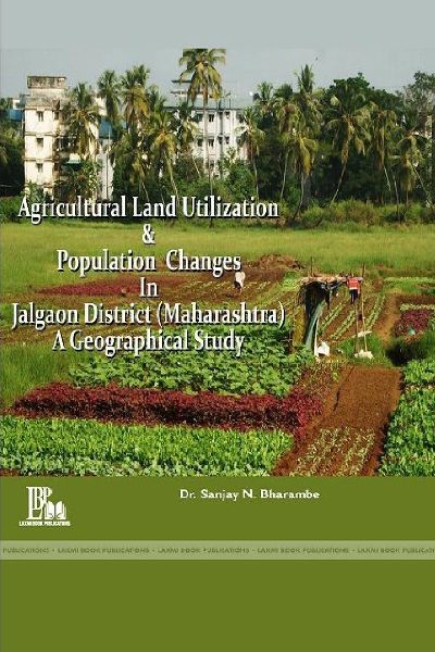 AGRICULTURAL LAND UTILIZATION AND POPULATION CHANGES IN JALGAON DISTRICT (MAHARASHTRA): A GEOGRAPHICAL ANALYSIS