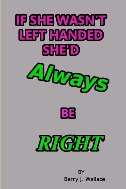 IF SHE WASNT LEFT HANDED SHED ALWAYS BE RIGHT