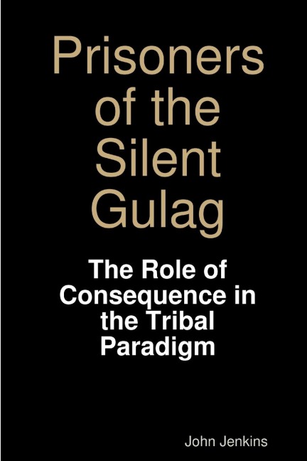 Prisoners of the Silent Gulag: The Role of Consequence in the Tribal Paradigm