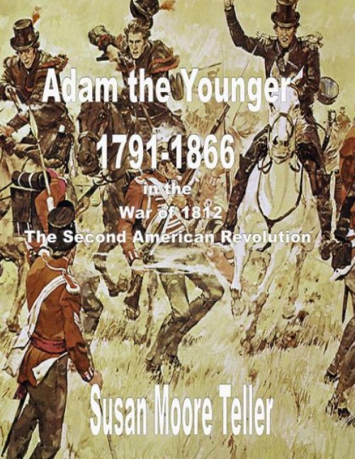 ADAM The younger, 1791-1866  And the War of 1812,  The Second Revolutionary War  The Peck Clan in America Volume II, Part One