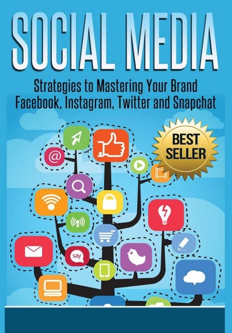Social Media: Strategies To Mastering Your Brand- Facebook, Instagram, Twitter and Snapchat