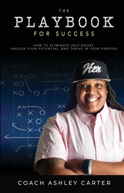The Playbook for Success: How to Eliminate Self-Doubt, Unlock Your Potential,  and Thrive in Your Purpose
