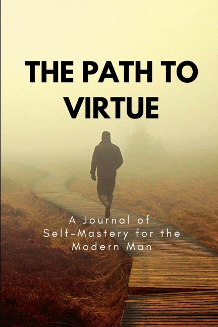 The Path to Virtue: A Journal of  Self-Mastery for the Modern Man