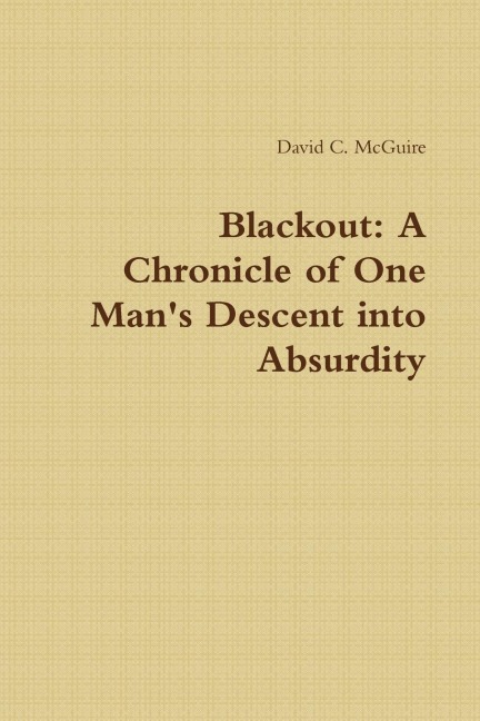 Blackout: A Chronicle of One Mans Descent into Absurdity