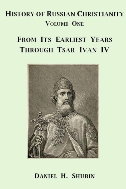 History of Russian Christianity, Volume One, From the Earliest Years through Tsar Ivan IV