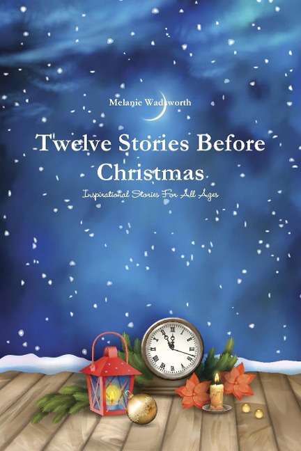 Twelve Stories Before Christmas: Inspirational Stories For All Ages