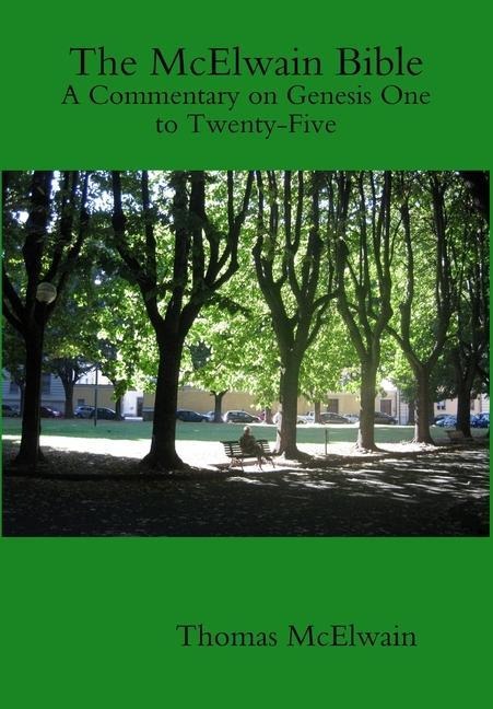 The McElwain Bible A Commentary on Genesis One to Twenty-Five