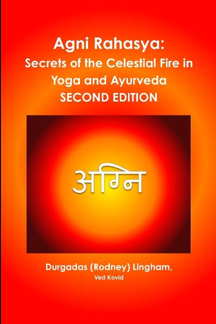 Agni Rahasya: Secrets of the Celestial Fire in Yoga and Ayurveda: SECOND EDITION