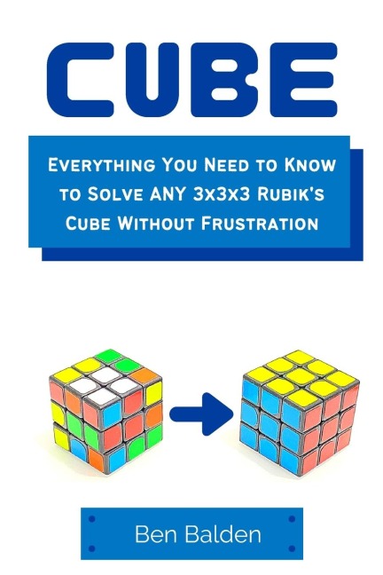 CUBE (Paperback): Everything You Need to Know to Solve ANY 3x3x3 Rubiks Cube Without Frustration