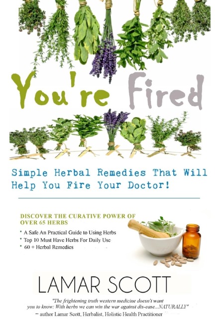 Youre Fired - Simple Herbal Remedies That Will Help You Fire Your Doctor 