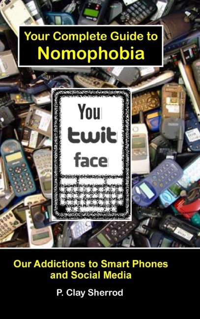 You Twit Face: Your Complete Guide to Nomophobia