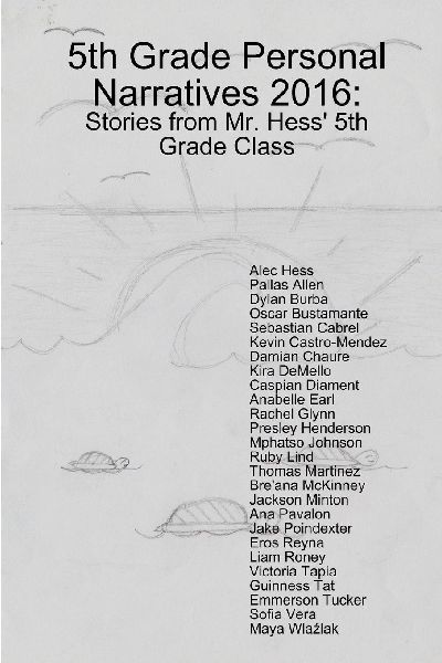 5th Grade Personal Narratives 2016: Stories from Mr. Hess' 5th Grade Class