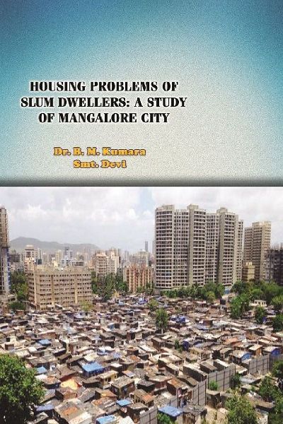HOUSING PROBLEMS OF SLUM DWELLERS: A STUDY OF MANGALORE CITY