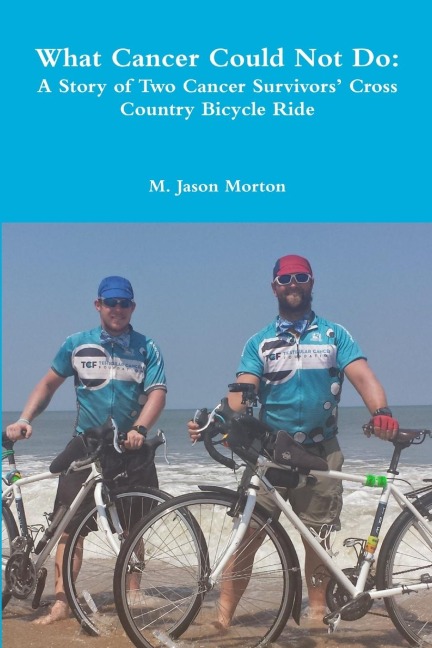 What Cancer Could Not Do: A Story of Two Cancer Survivors Cross Country Bicycle Ride