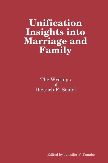 Unification Insights into Marriage and Family: The Writings of Dietrich F. Seidel