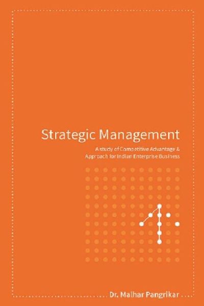 STRATEGIC MANAGEMENT: A STUDY OF COMPETITIVE ADVANTAGE AND APPROACH FOR INDIAN ENTERPRISE BUSINESS
