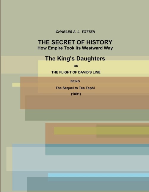 The Secret of History.  How Empire Took its Westward Way.  The Kings Daughters or The Flight of Davids Line. (1891)