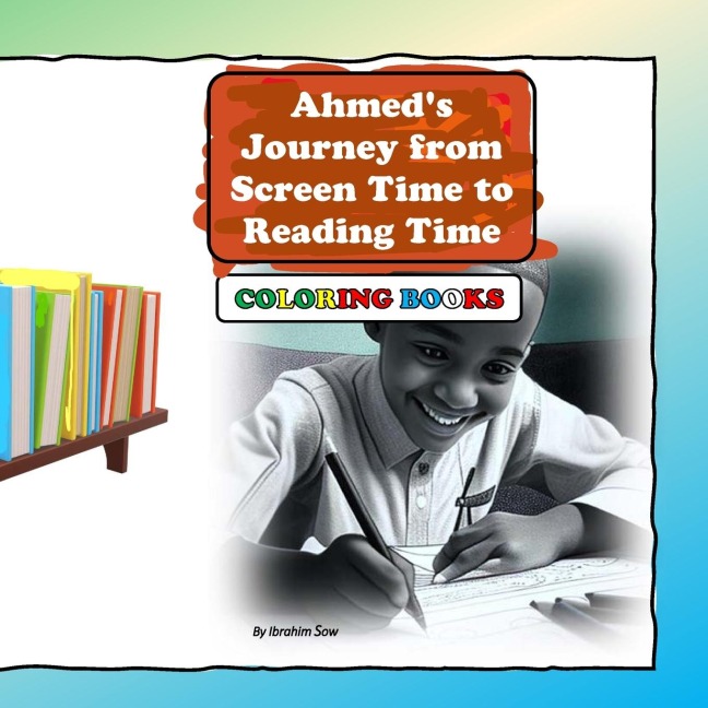 Ahmeds Journey from Screen Time to Reading Time: COLORING BOOKS