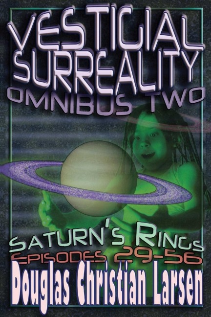Vestigial Surreality: Omnibus Two: Saturns Rings: Episodes 29-56