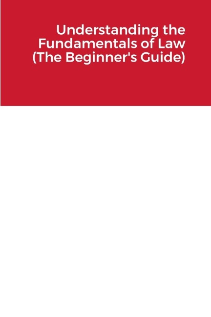 Understanding the Fundamentals of Law (The Beginners Guide)