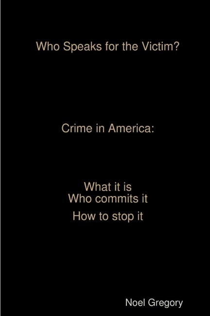 Who Speaks for the Victim? Crime in America  what it is   who commits it how to stop it