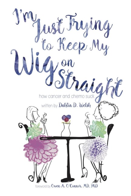Im Just Trying to Keep My Wig On Straight by Dahlia D. Welsh