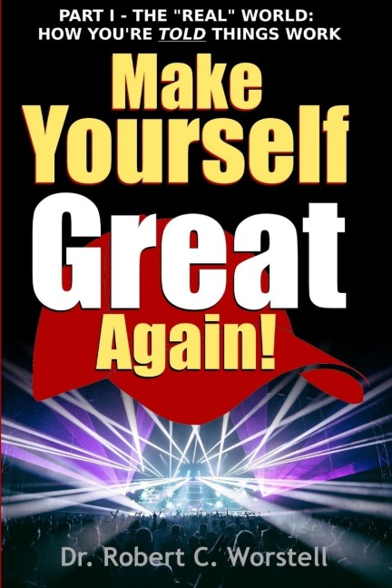 Make Yourself Great Again Part 1 - The Real World: How You Are Told Things Work