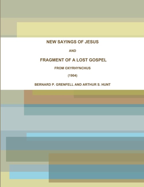 NEW SAYINGS OF JESUS AND FRAGMENT OF A LOST GOSPEL FROM OXYRHYNCHUS (1904)