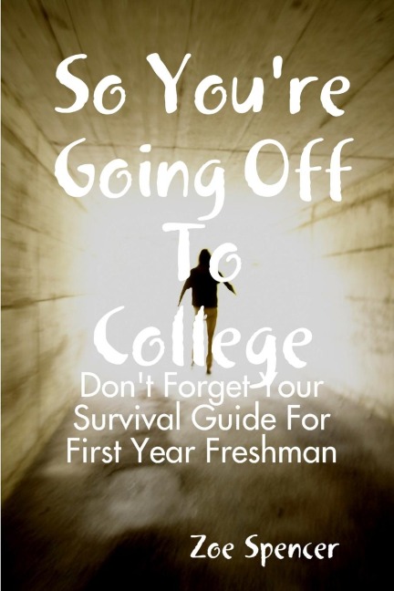 So Youre Going Off To College: Dont Forget Your Survival Guide For First Year Freshman