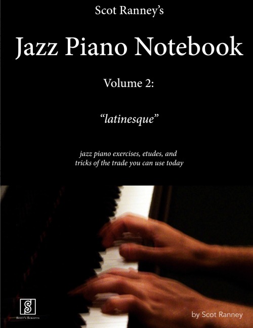 Scot Ranneys Jazz Piano Notebook, Volume 2, Latinesque - Jazz Piano Exercises, Etudes, and Tricks of the Trade You Can Use Today