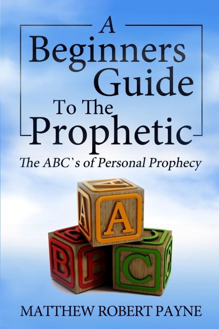 The Beginners Guide to the Prophetic: The Abcs of Personal Prophecy